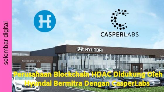 Perusahaan Blockchain HDAC Didukung Oleh Hyundai Bermitra Dengan CasperLabs