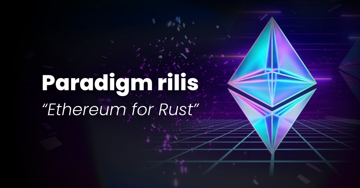 Paradigm rilis “Ethereum for Rust” untuk bantu memastikan Stabilitas Jaringan