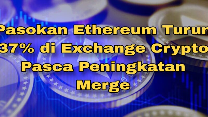 Pasokan Ethereum Turun 37% di Exchange Crypto Pasca Peningkatan Merge
