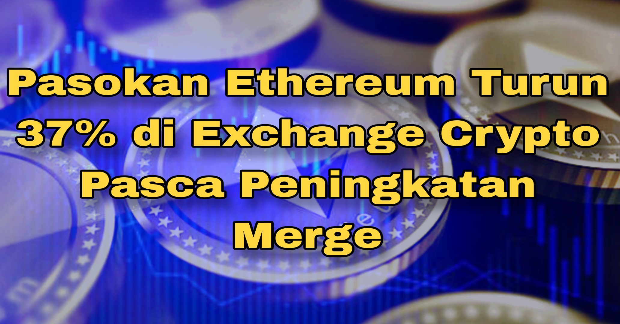 Pasokan Ethereum Turun 37% di Exchange Crypto Pasca Peningkatan Merge